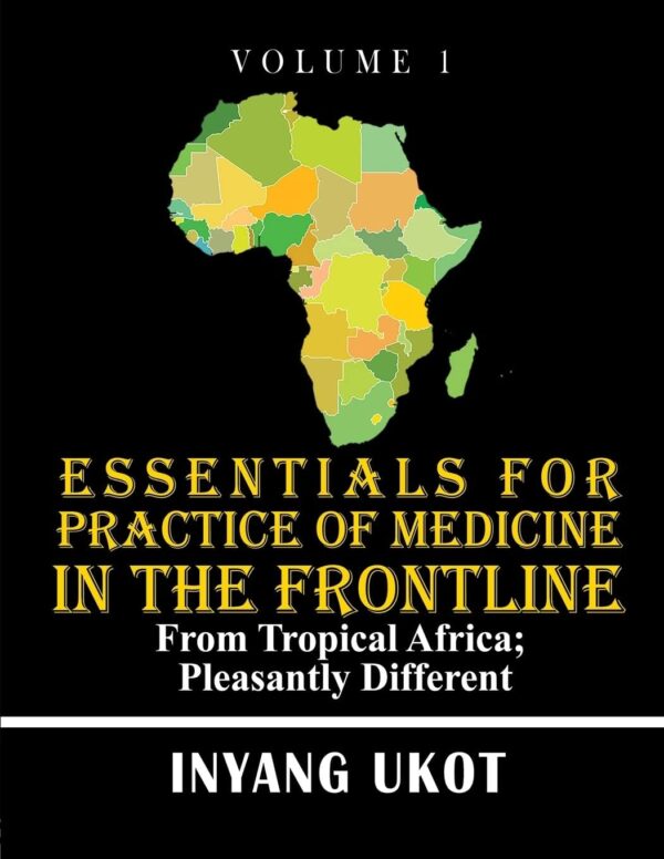 Essentials for Practice of Medicine in the Frontline: From Tropical Africa; Pleasantly Different, Volume 1